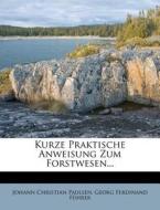 Kurze Praktische Anweisung Zum Forstwese di Johann Christian Paulsen edito da Nabu Press