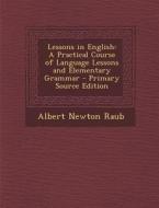 Lessons in English: A Practical Course of Language Lessons and Elementary Grammar di Albert Newton Raub edito da Nabu Press