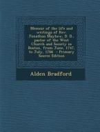 Memoir of the Life and Writings of REV. Jonathan Mayhew, D. D., Pastor of the West Church and Society in Boston, from June, 1747, to July, 1766 di Alden Bradford edito da Nabu Press