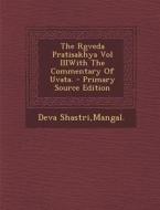 The Rgveda Pratisakhya Vol Iiiwith the Commentary of Uvata. - Primary Source Edition di Mangal Deva Shastri edito da Nabu Press