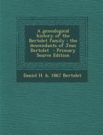 A Genealogical History of the Bertolet Family: The Descendants of Jean Bertolet - Primary Source Edition di Daniel H. B. 1867 Bertolet edito da Nabu Press