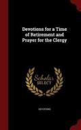Devotions For A Time Of Retirement And Prayer For The Clergy di Devotions edito da Andesite Press