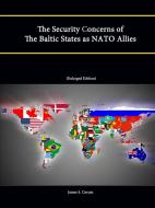 The Security Concerns of the Baltic States as NATO Allies (Enlarged Edition) di James S. Corum, Strategic Studies Institute, U. S. Army War College edito da Lulu.com