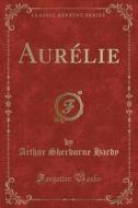 Aurelie (classic Reprint) di Arthur Sherburne Hardy edito da Forgotten Books