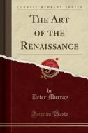 The Art Of The Renaissance (classic Reprint) di Peter edito da Forgotten Books