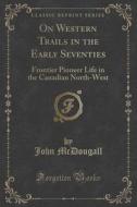 On Western Trails In The Early Seventies di John edito da Forgotten Books