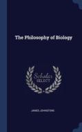 The Philosophy Of Biology di JAMES JOHNSTONE edito da Lightning Source Uk Ltd