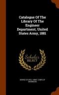 Catalogue Of The Library Of The Engineer Department, United States Army, 1881 edito da Arkose Press