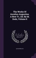 The Works Of Aurelius Augustine. A New Tr., Ed. By M. Dods, Volume 8 di Augustin St edito da Palala Press