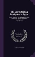 The Law Affecting Foreigners In Egypt di James Harry Scott edito da Palala Press