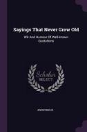 Sayings That Never Grow Old: Wit and Humour of Well-Known Quotations di Anonymous edito da CHIZINE PUBN