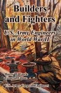Builders and Fighters: U.S. Army Engineers in World War II di U. S. Army Corps of Engineers edito da INTL LAW & TAXATION PUBL