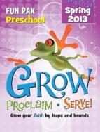 Grow, Proclaim, Serve! Preschool Fun Pak Spring 2013: Grow Your Faith by Leaps and Bounds edito da Cokesbury