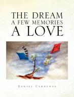 The Dream A Few Memories A Love di Daniel Cardenas edito da Xlibris