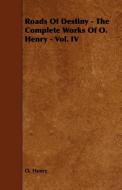 Roads of Destiny - The Complete Works of O. Henry - Vol. IV di Henry O, Henry O. edito da Aristophanes Press
