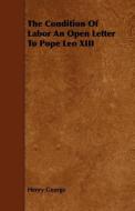 The Condition of Labor an Open Letter to Pope Leo XIII di Henry George edito da READ BOOKS