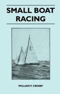 Small Boat Racing di William F. Crosby edito da Scott Press