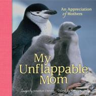 My Unflappable Mom: An Appreciation of Mothers di Jonathan Chester, Patrick Regan edito da ANDREWS & MCMEEL