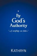By God's Authority: .....If Snow Flakes Can Climb..... di Kathryn edito da AUTHORHOUSE