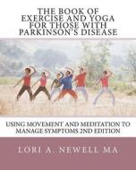 The Book of Exercise and Yoga for Those with Parkinson's Disease: Using Movement and Meditation to Manage Symptoms di Lori A. Newell edito da Createspace