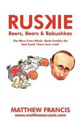 Ruskie: Beers, Bears & Babushkas di Matthew Francis edito da AUTHORHOUSE