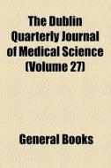 The Dublin Quarterly Journal Of Medical Science (volume 27) di Books Group edito da General Books Llc