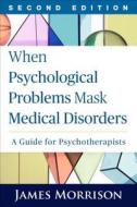 When Psychological Problems Mask Medical Disorders, Second Edition di James Morrison edito da Guilford Publications