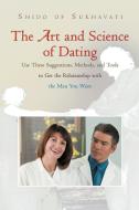 The Art and Science of Dating di Shido of Sukhavati edito da iUniverse