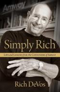 Simply Rich: Life and Lessons from the Cofounder of Amway di Rich Devos edito da HOWARD PUB CO INC