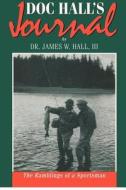 Doc Hall's Journal: The Ramblings of a Sportsman di James Whitney Hall edito da Createspace