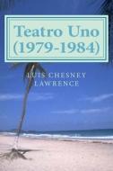 Teatro Uno (1979-1984) di Luis Chesney Lawrence edito da Createspace