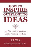 How to Inspire Outstanding Ideas di Tj Xia edito da Archway Publishing