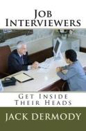 Job Interviewers: Get Inside Their Heads di Jack Dermody edito da Createspace