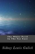The White Peril in the Far East: An Interpretation of the Significance of the Russo-Japanese War di Sidney Lewis Gulick edito da Createspace