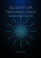 Quantum Technology: The Power to Disrupt the Future di Kevin Chen edito da ROYAL COLLINS PUB CO