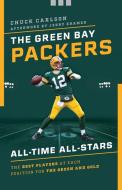 The Green Bay Packers All-Time All-Stars: The Best Players at Each Position for the Green and Gold di Chuck Carlson edito da LYONS PR