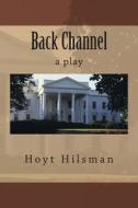 Back Channel: A Play di Hoyt Hilsman edito da Createspace