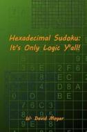 Hexadecimal Sudoku: It's Only Logic Y'All! di W. David Moyer edito da Createspace
