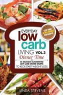 Low Carb Living Dinner Time: 25 Delicious Summertime Low Carb Dinner Recipes to Kick-Start Weight Loss di Linda Stevens edito da Createspace