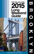 Brooklyn - The Delaplaine 2015 Long Weekend Guide di Andrew Delaplaine edito da Createspace