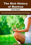 The Rich History of Mantras: Know How People Appreciated Mantras Down the Ages di Karen Daniel edito da Createspace