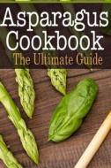 Asparagus Cookbook: The Ultimate Guide di Johanna Davidson edito da Createspace
