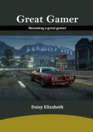 Great Gamer: Becoming a Great Gamer di Daisy Elizabeth edito da Createspace
