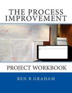 The Process Improvement Project Workbook di Ben B. Graham edito da Createspace