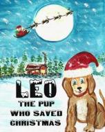 Leo the Pup Who Saved Christmas di Donna Watkins edito da Createspace