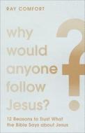 Why Would Anyone Follow Jesus?: 12 Reasons to Trust What the Bible Says about Jesus di Ray Comfort edito da BAKER BOOKS
