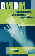 Dwdm Fundamentals, Components and Applications di Jean-Pierre Laude edito da ARTECH HOUSE INC