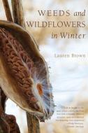 Weeds and Wildflowers in Winter di Lauren Brown edito da COUNTRYMAN PR