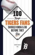 100 Things Tigers Fans Should Know & Do Before They Die di Terry Foster edito da Triumph Books (IL)