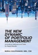 The New Dynamic of Portfolio Management: Innovative Methods and Tools for Rapid Results di Murali Kulathumani edito da J ROSS PUB INC